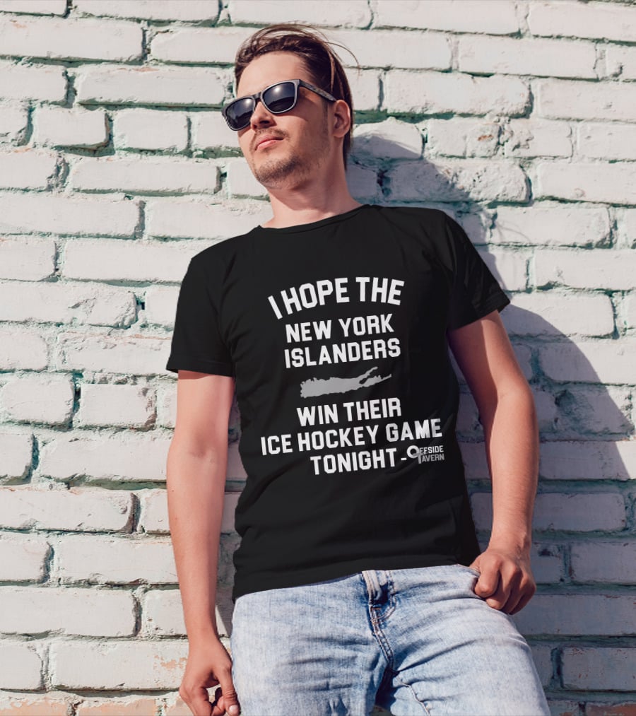 I Hope The New York Islanders Win Their Ice Hockey Game Tonight Offside Tavern T-Shirt