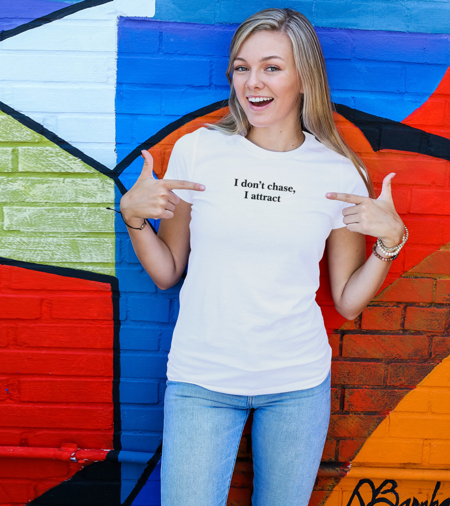 I Don't Chase, I Attract T-Shirt
