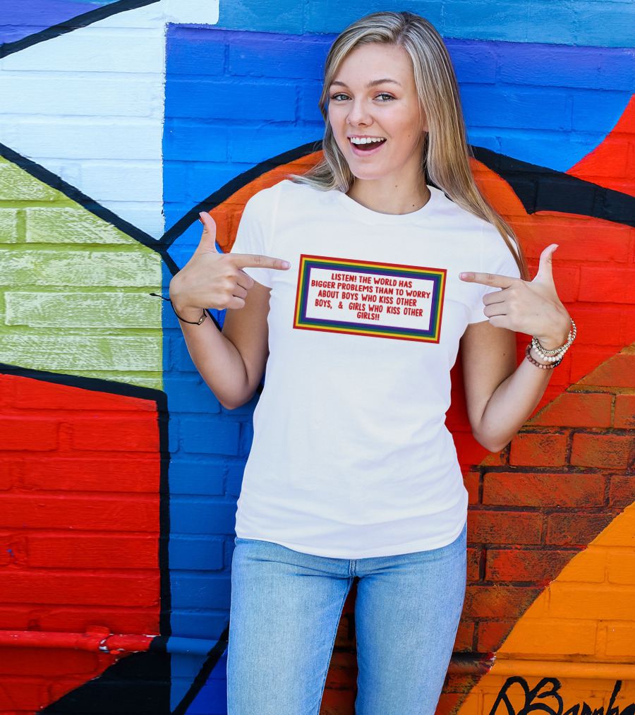 Listen The World Has Bigger Problems Than To Worry About Boys Who Kiss Other Boys And Girls Who Kiss Other Girls T-Shirt