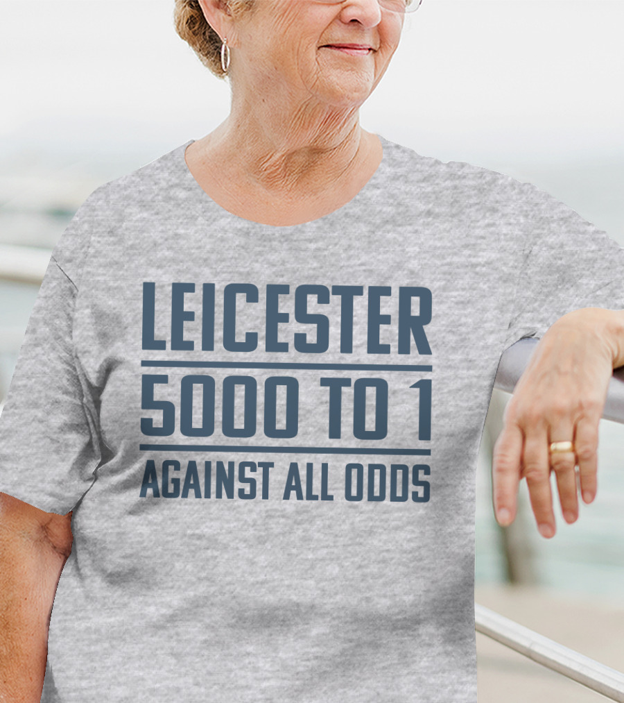 Leicester 5000 To 1 Against All Odds Premier League Victory T-Shirt