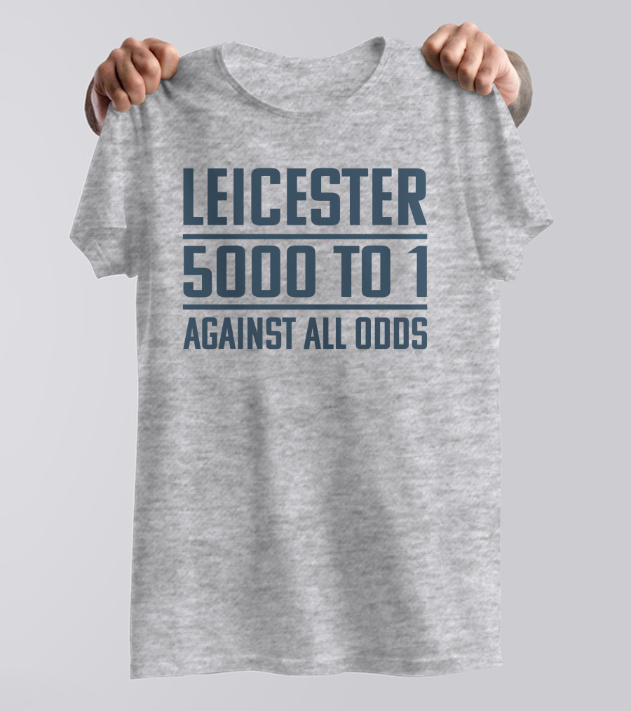 Leicester 5000 To 1 Against All Odds Premier League Victory T-Shirt