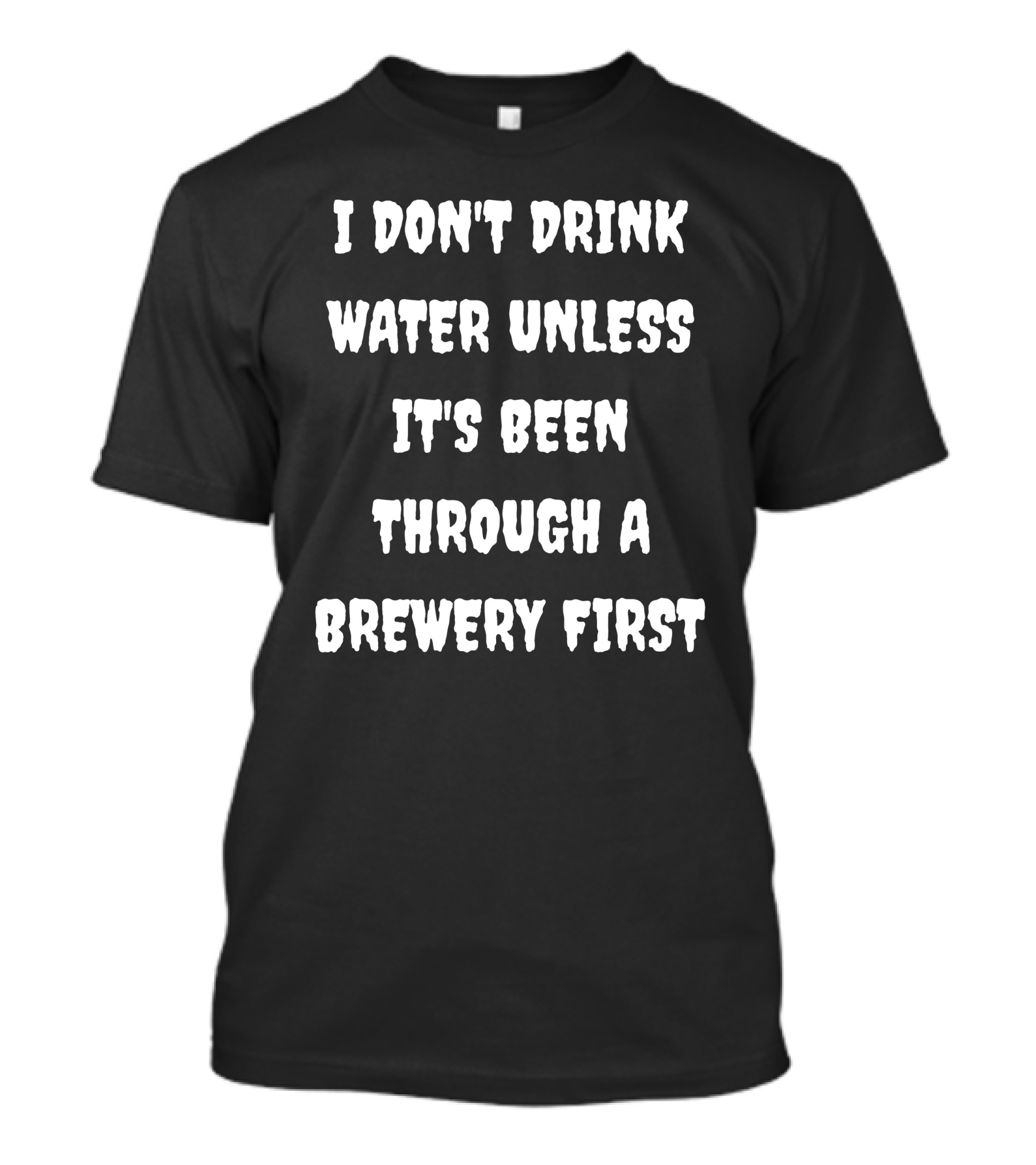 I Don't Drink Water Unless It's Been Through A Brewery First T-Shirt