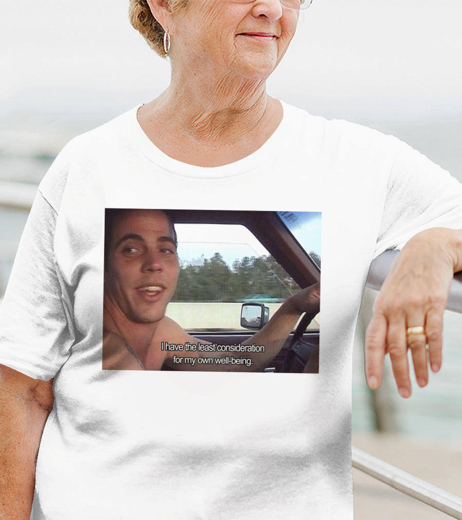 I Have The Least Consideration For My Own Well-Being T-Shirt