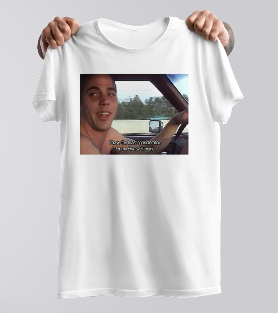 I Have The Least Consideration For My Own Well-Being T-Shirt