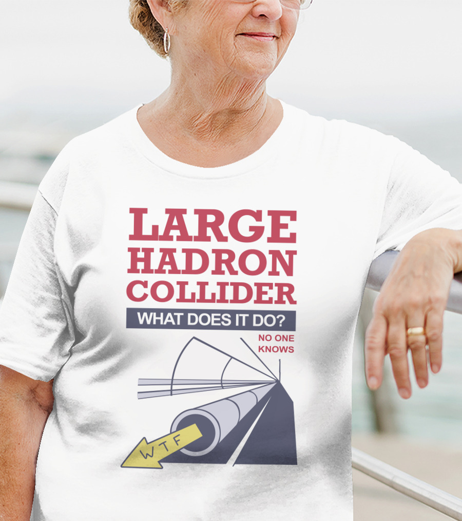 Large Hadron Collider What Does It Do No One Knows WTF Arrow T-Shirt