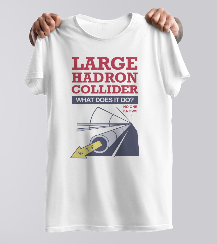 Large Hadron Collider What Does It Do No One Knows WTF Arrow T-Shirt