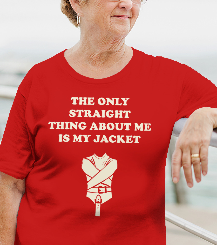 THE ONLY STRAIGHT THING ABOUT ME IS MY JACKET T-Shirt
