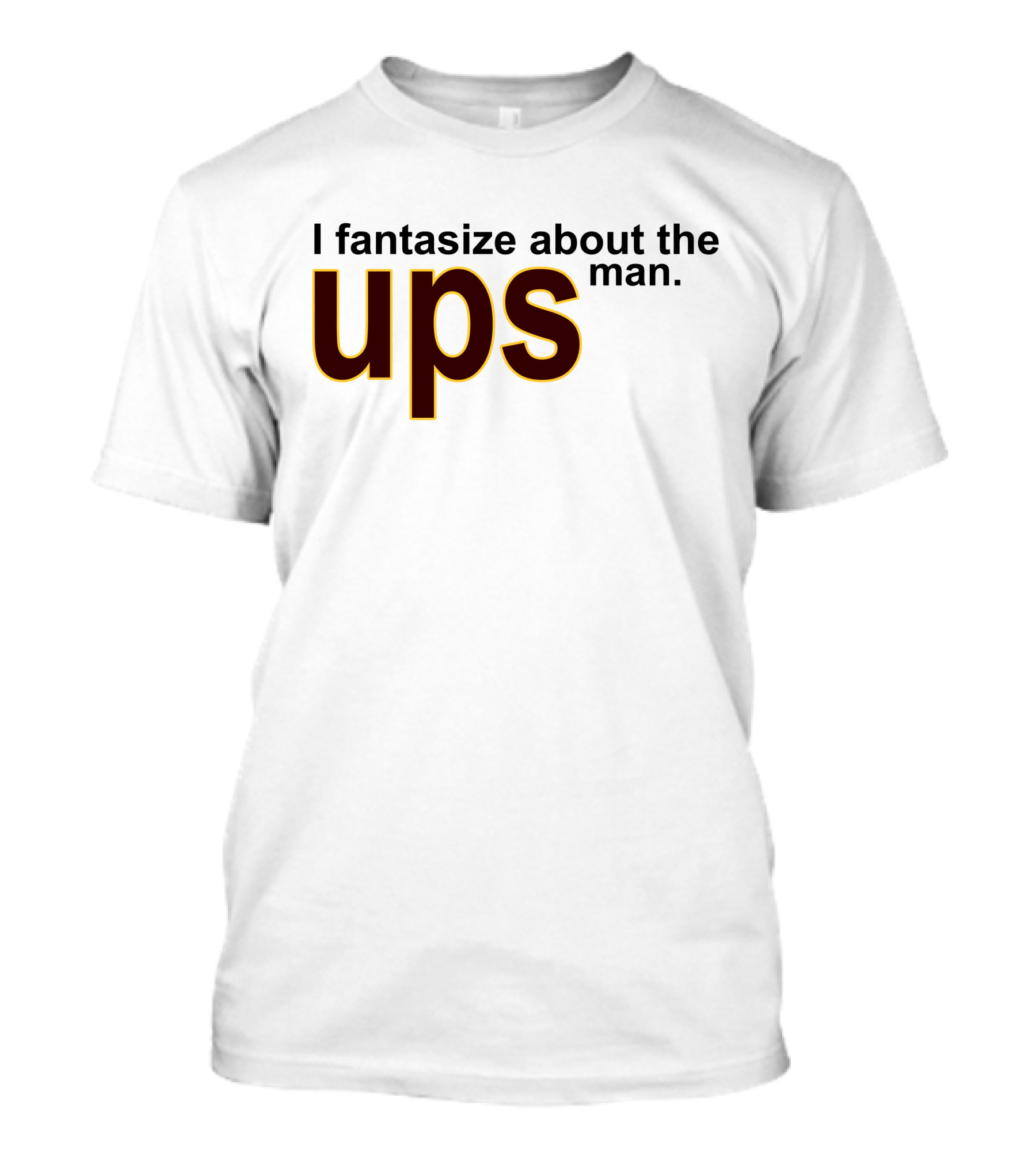 I Fantasize About The UPS Man T-Shirt