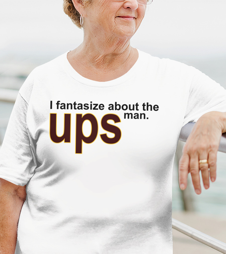 I Fantasize About The UPS Man T-Shirt
