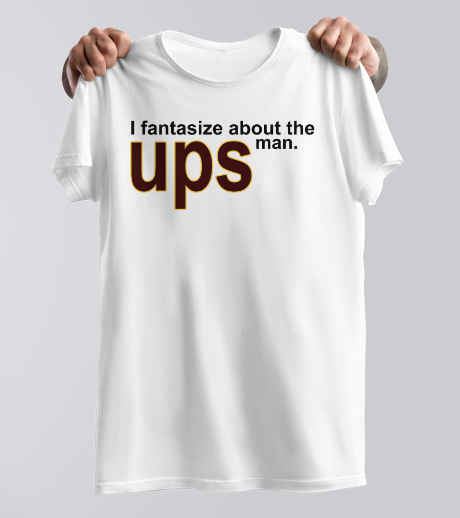 I Fantasize About The UPS Man T-Shirt