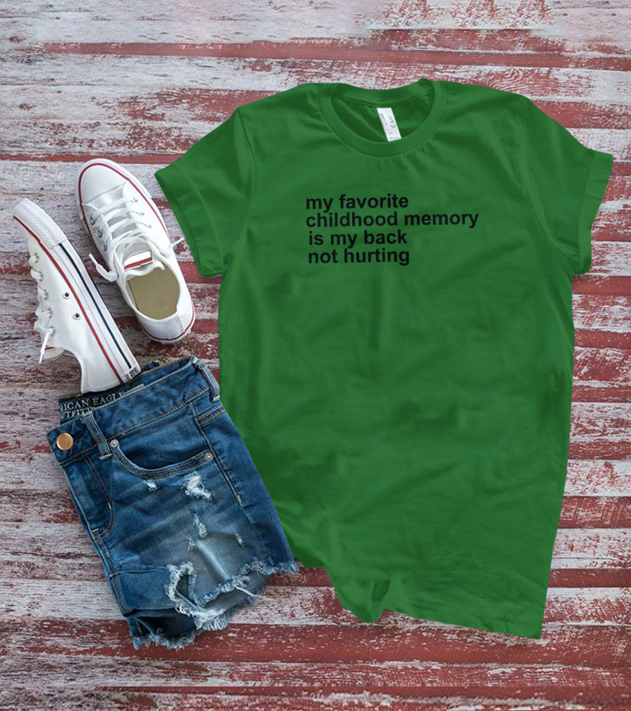 My Favorite Childhood Memory Is My Back Not Hurting T-Shirt