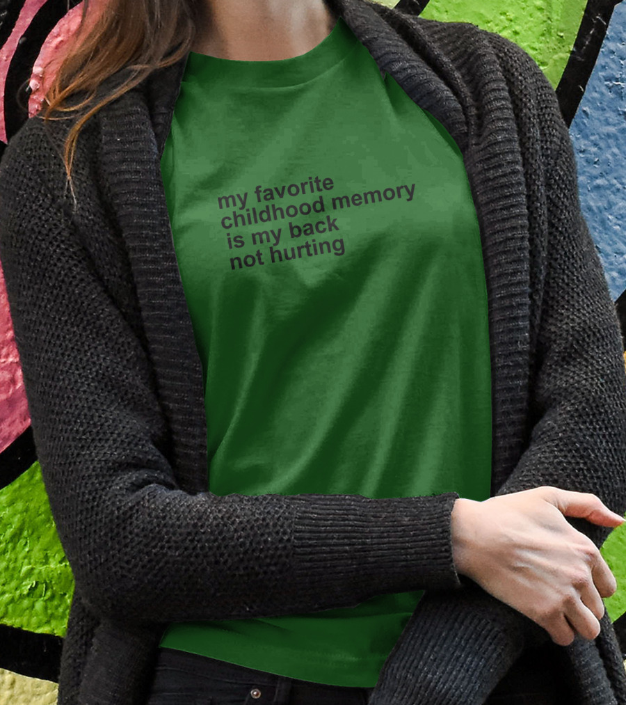 My Favorite Childhood Memory Is My Back Not Hurting T-Shirt