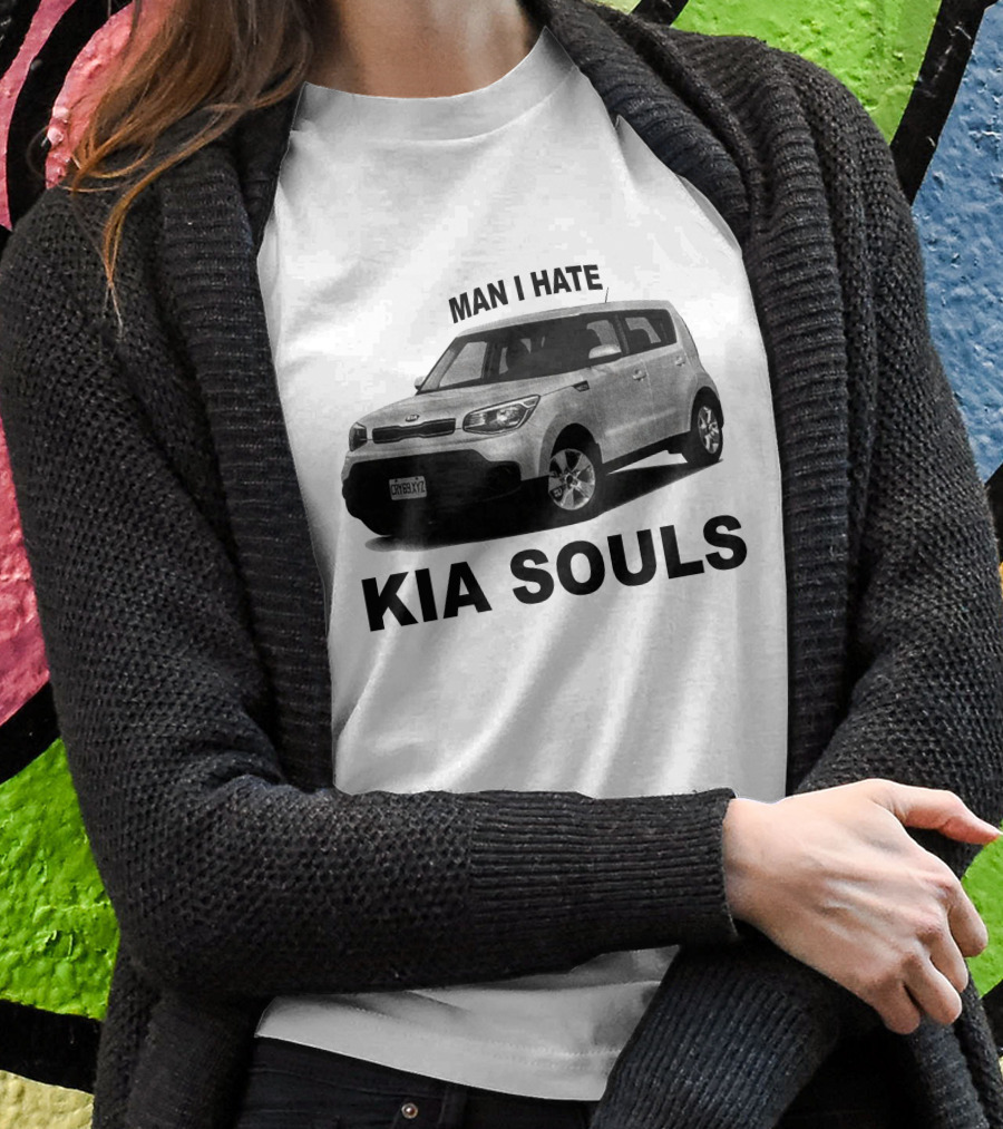 Man I Hate KIA Souls T-Shirt