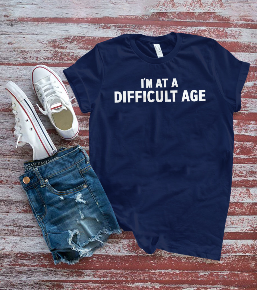 I'm At A Difficult Age T-Shirt