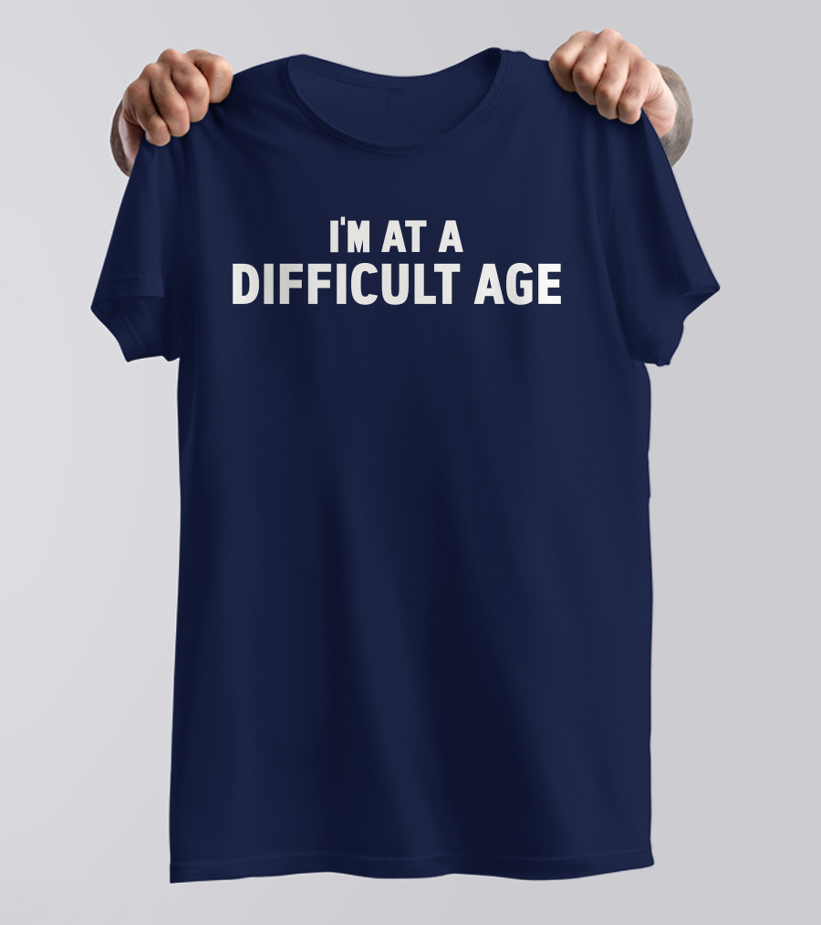 I'm At A Difficult Age T-Shirt