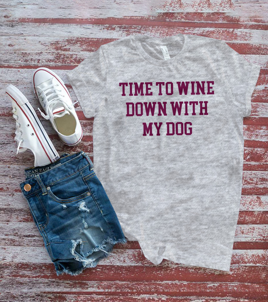 Time To Wine Down With My Dog T-Shirt