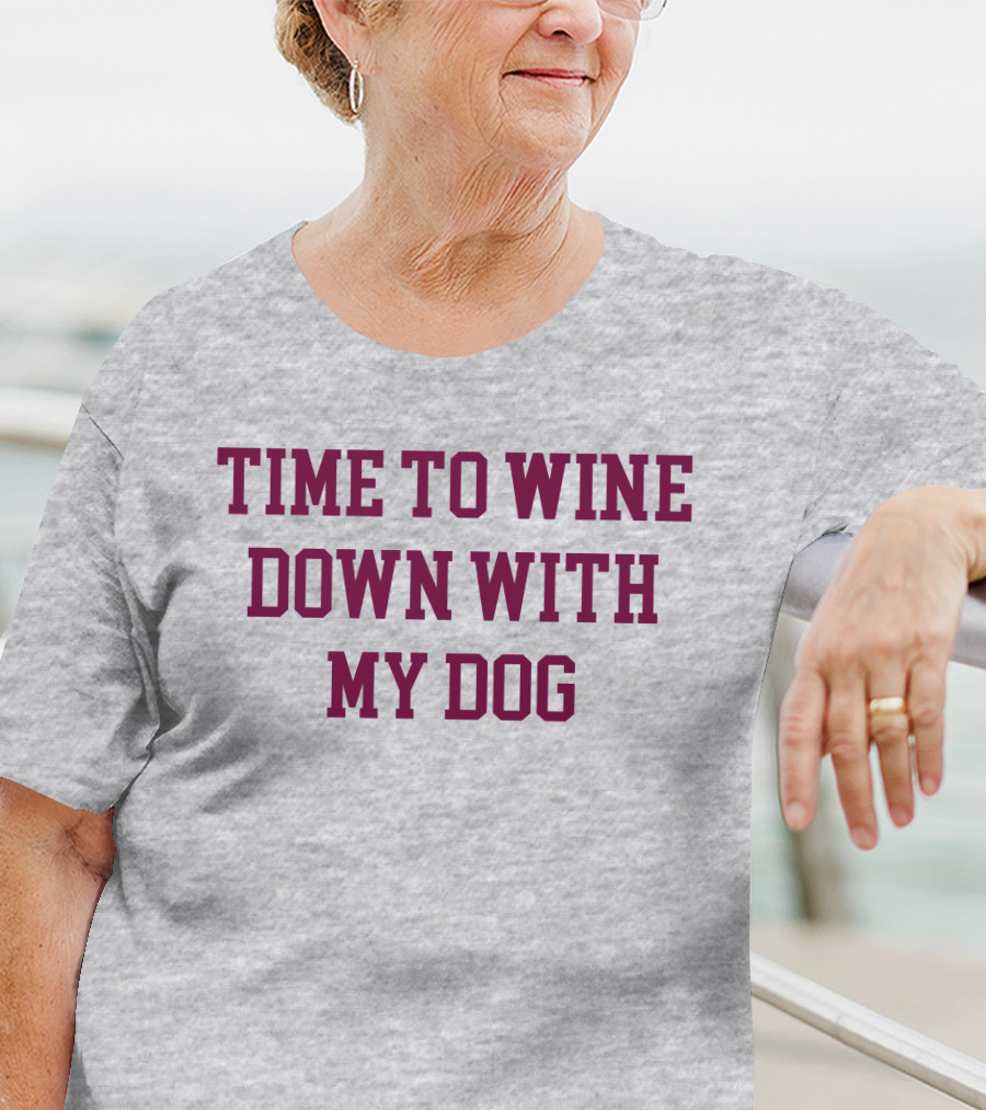 Time To Wine Down With My Dog T-Shirt
