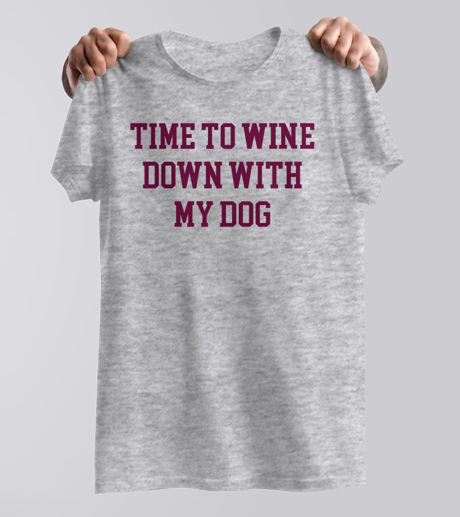 Time To Wine Down With My Dog T-Shirt