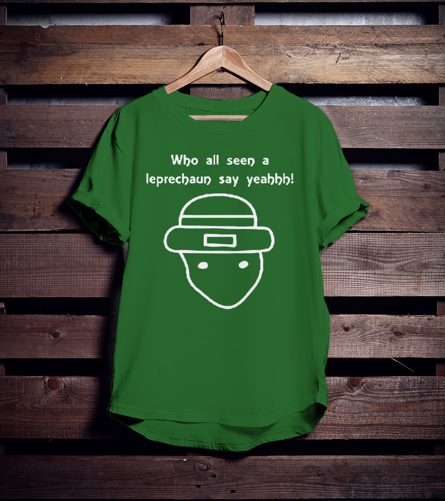 Who All Seen A Leprechaun Say Yeahhh St. Patrick's Day Meme T-Shirt