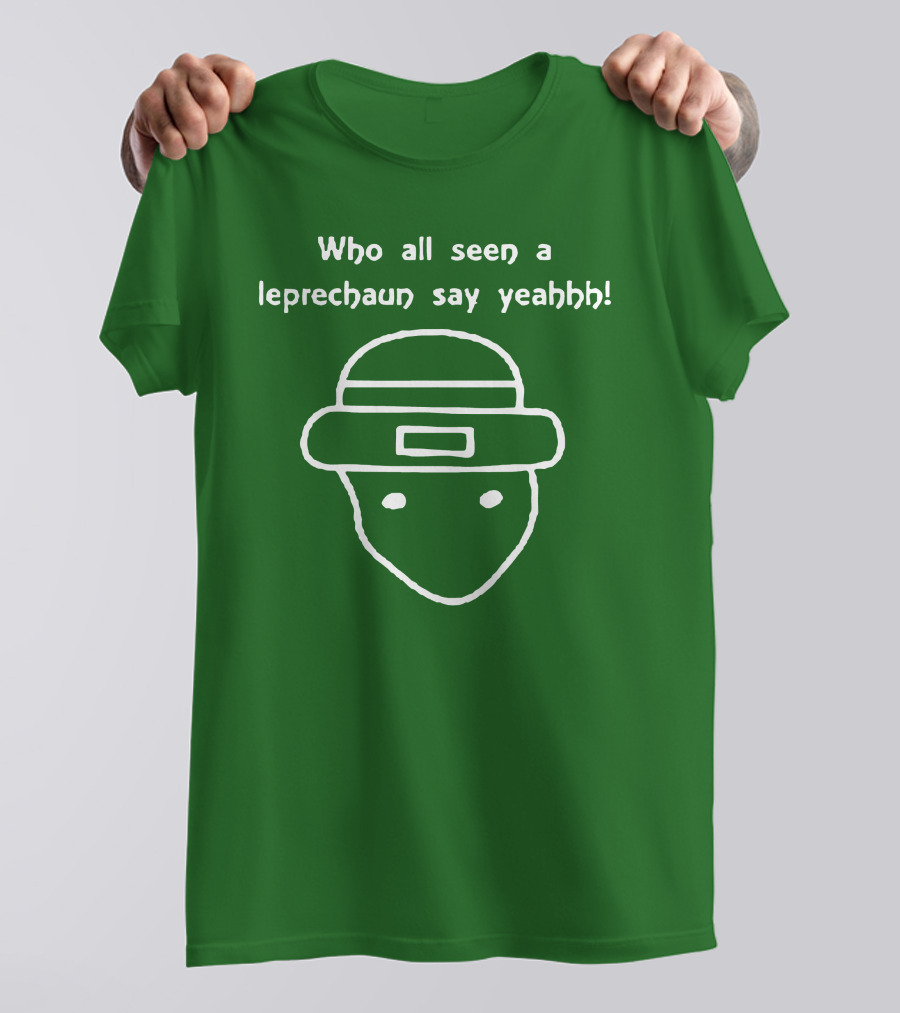 Who All Seen A Leprechaun Say Yeahhh St. Patrick's Day Meme T-Shirt