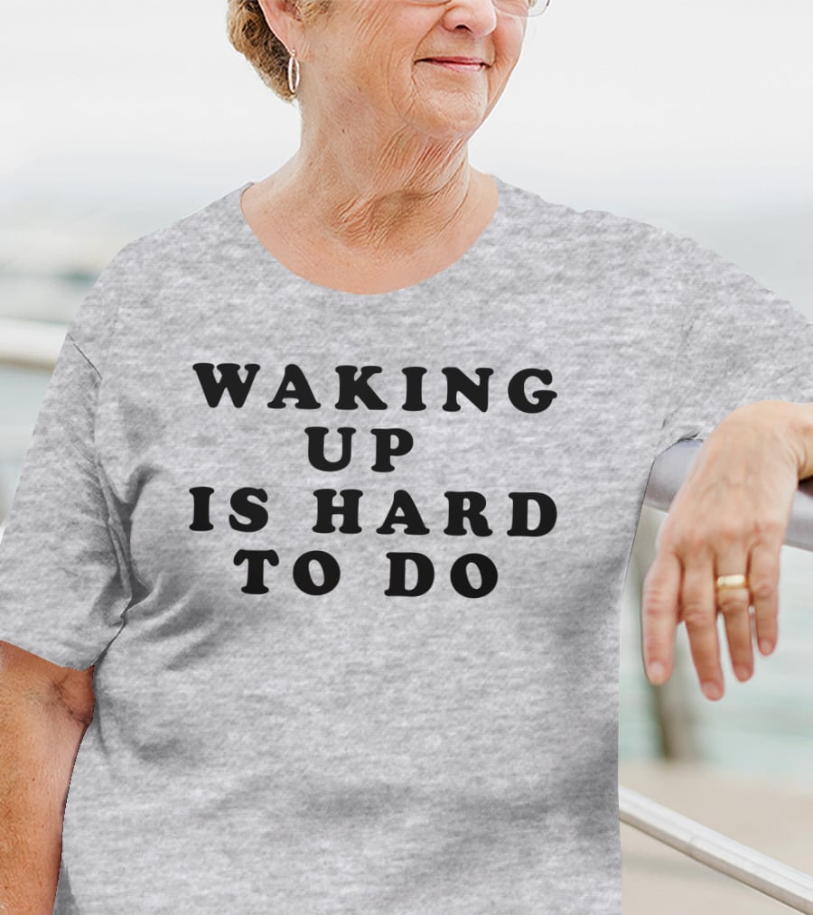 Waking Up Is Hard To Do T-Shirt