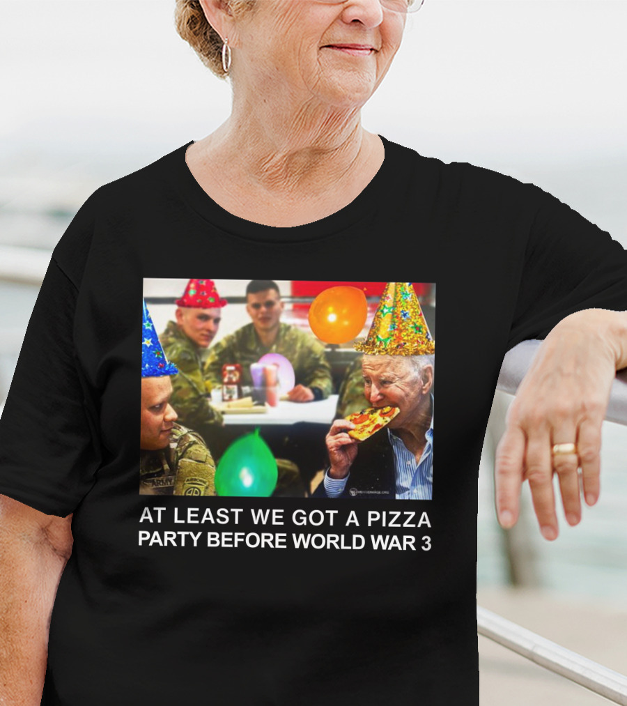 At Least We Got A Pizza Party Before World War 3 With Soldiers And Birthday Hats T-Shirt