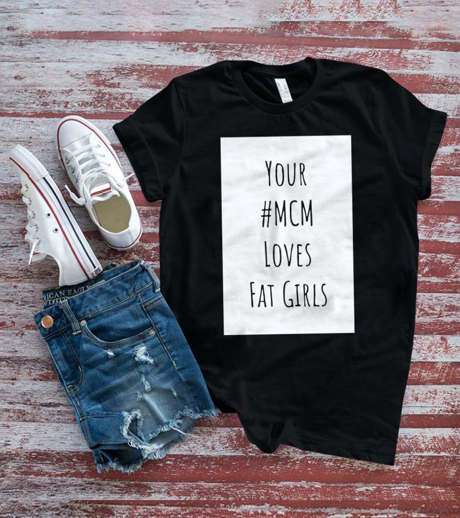 Your #MCM Loves Fat Girls T-Shirt