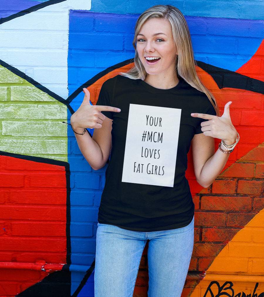 Your #MCM Loves Fat Girls T-Shirt