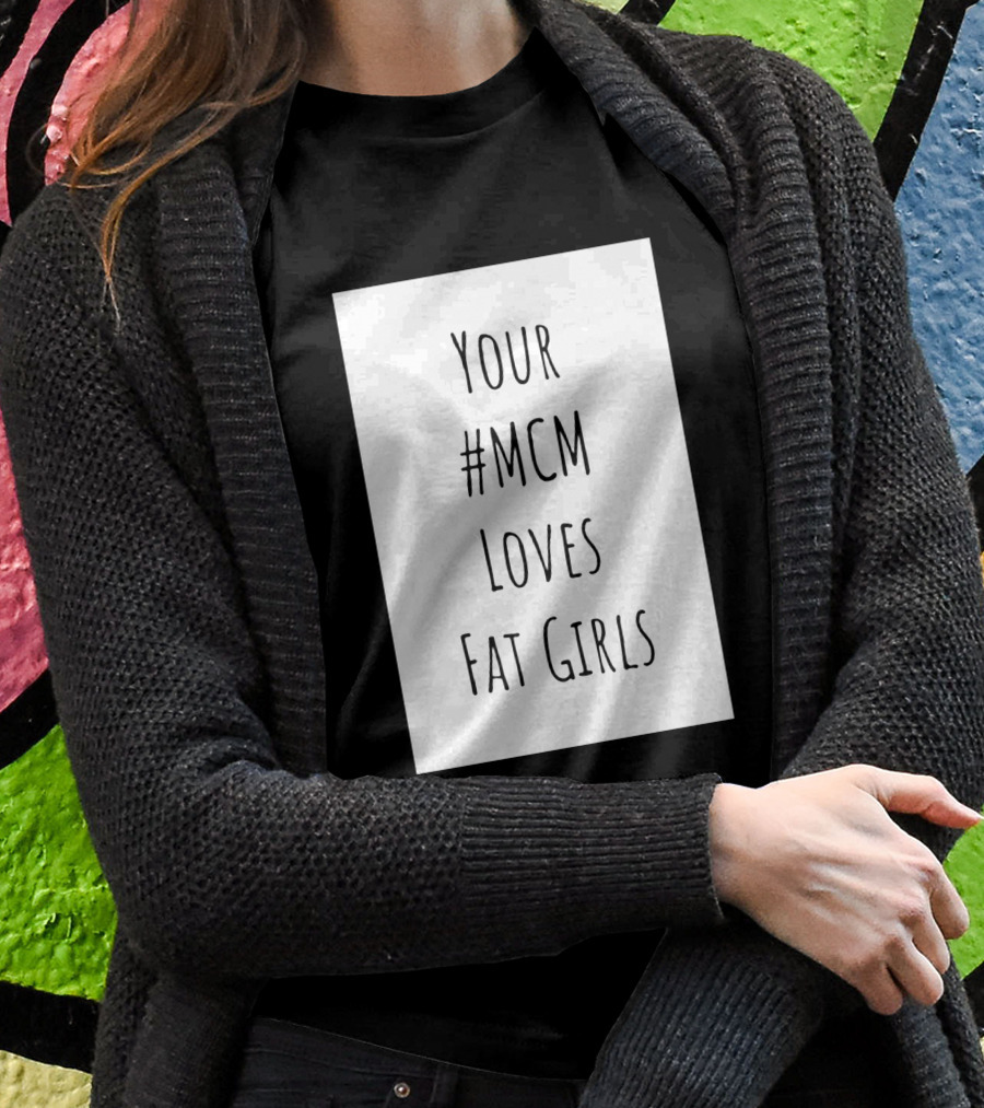 Your #MCM Loves Fat Girls T-Shirt