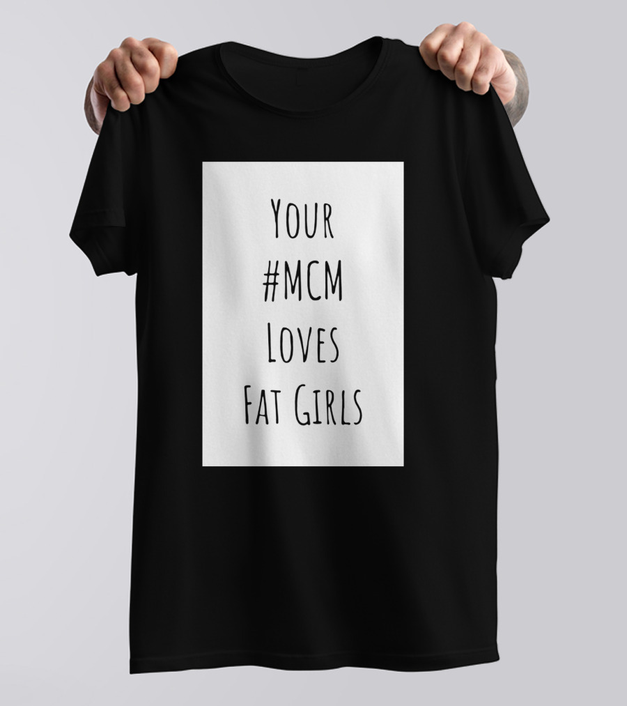 Your #MCM Loves Fat Girls T-Shirt