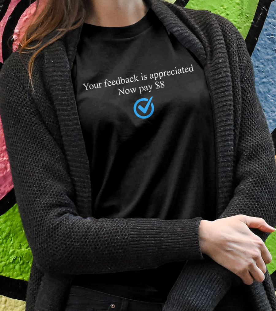 Your Feedback Is Appreciated Now Pay $8 Blue Check Mark T-Shirt