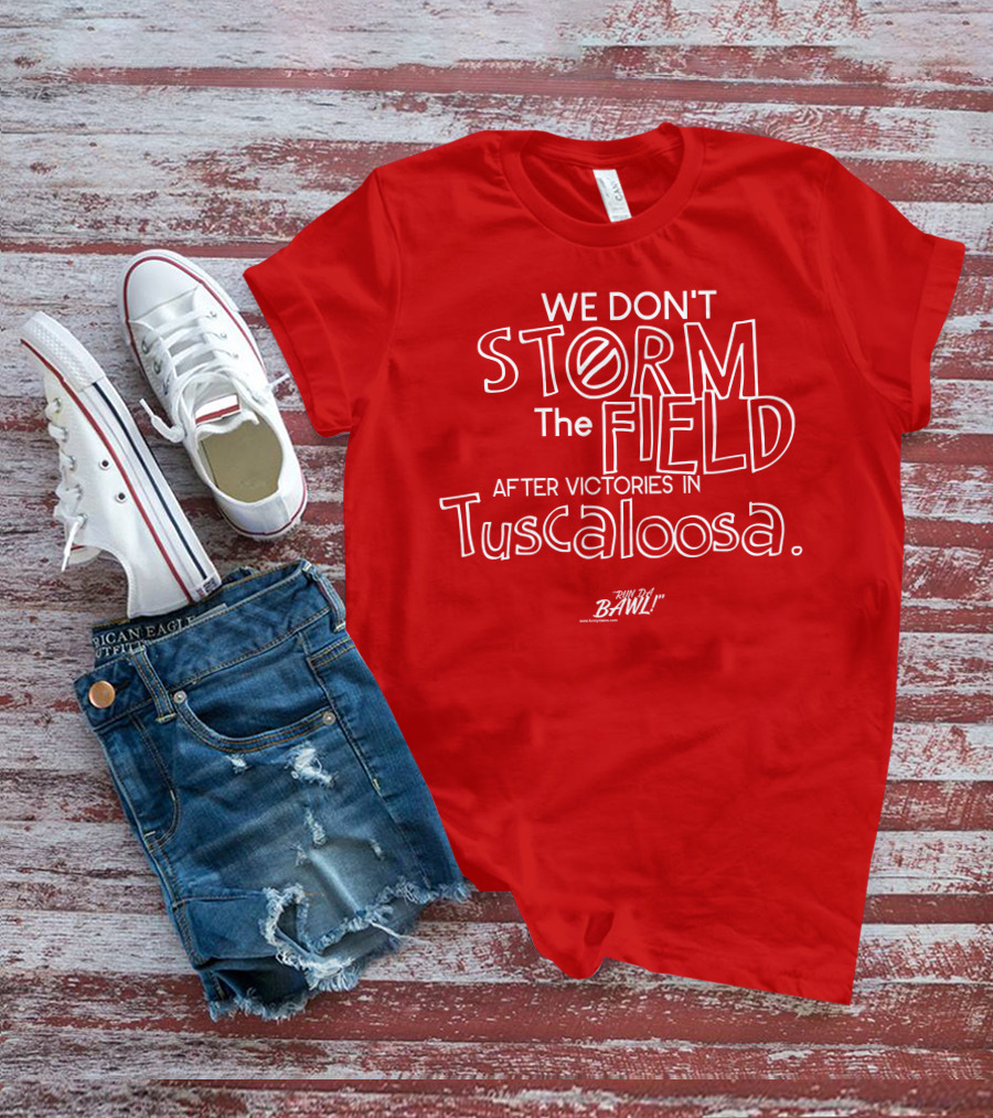 We Don't Storm The Field After Victories In Tuscaloosa RW Bama Bawl T-Shirt