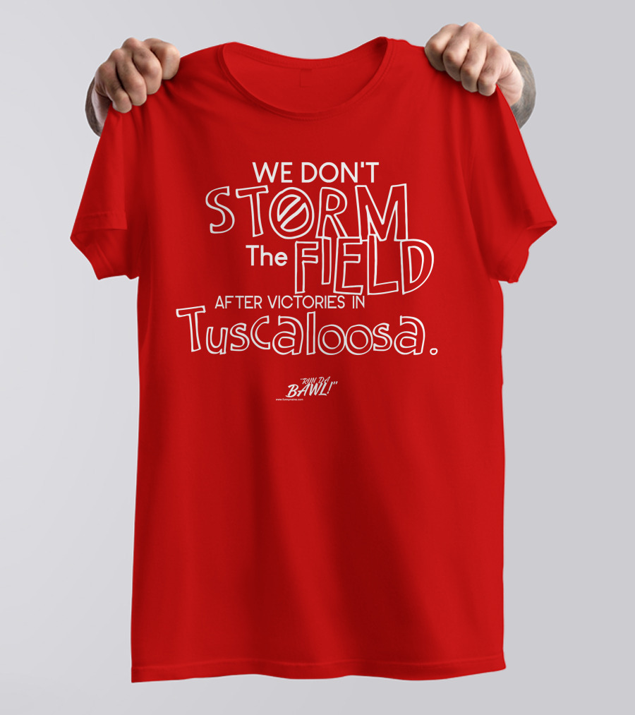 We Don't Storm The Field After Victories In Tuscaloosa RW Bama Bawl T-Shirt