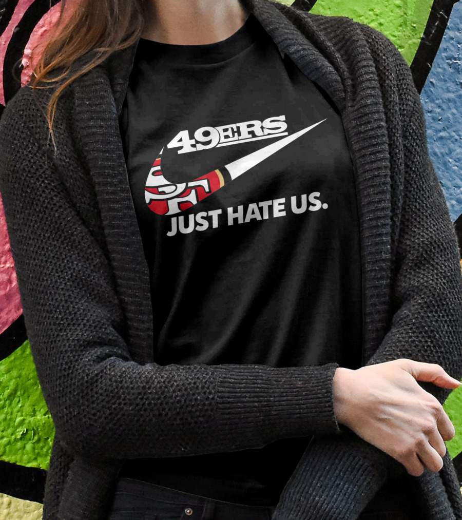 49ers Just Hate Us T-Shirt