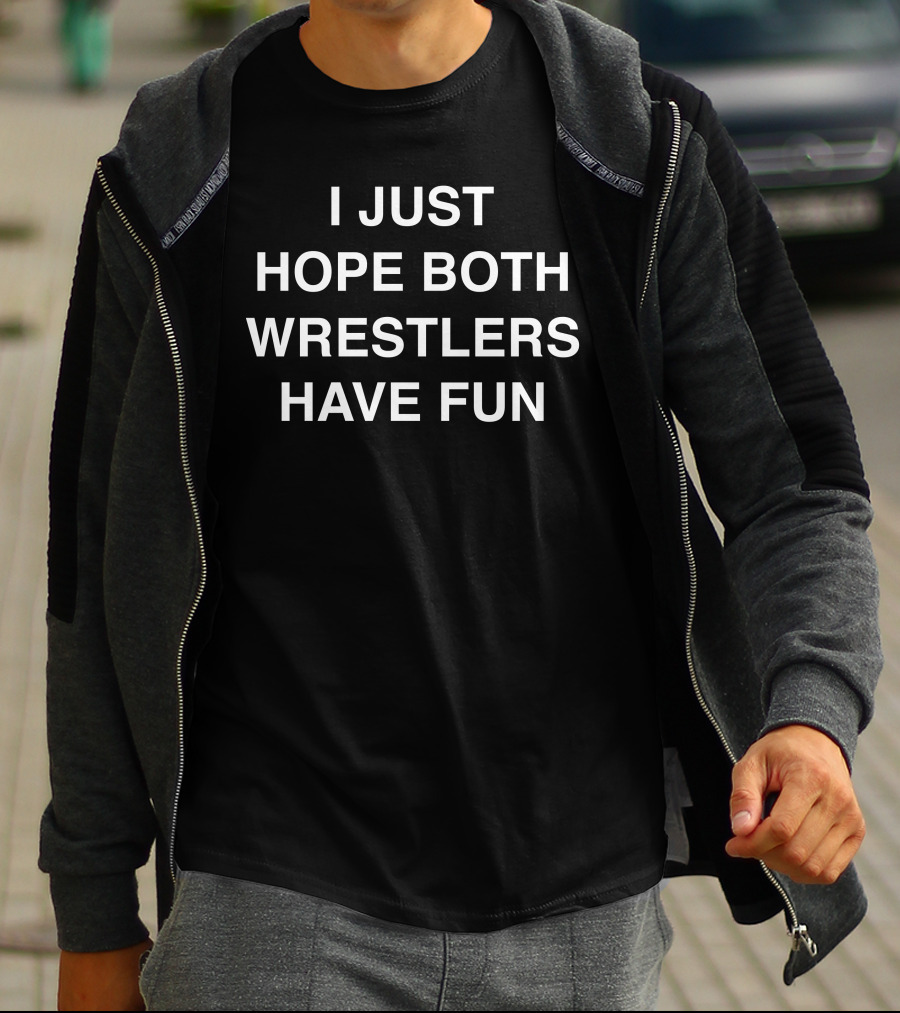 I Just Hope Both Wrestlers Have Fun Shirt Fan T-Shirt