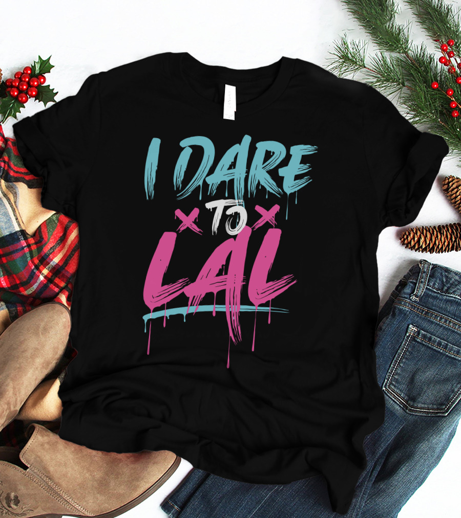 I DARE TO LAL X X T-Shirt