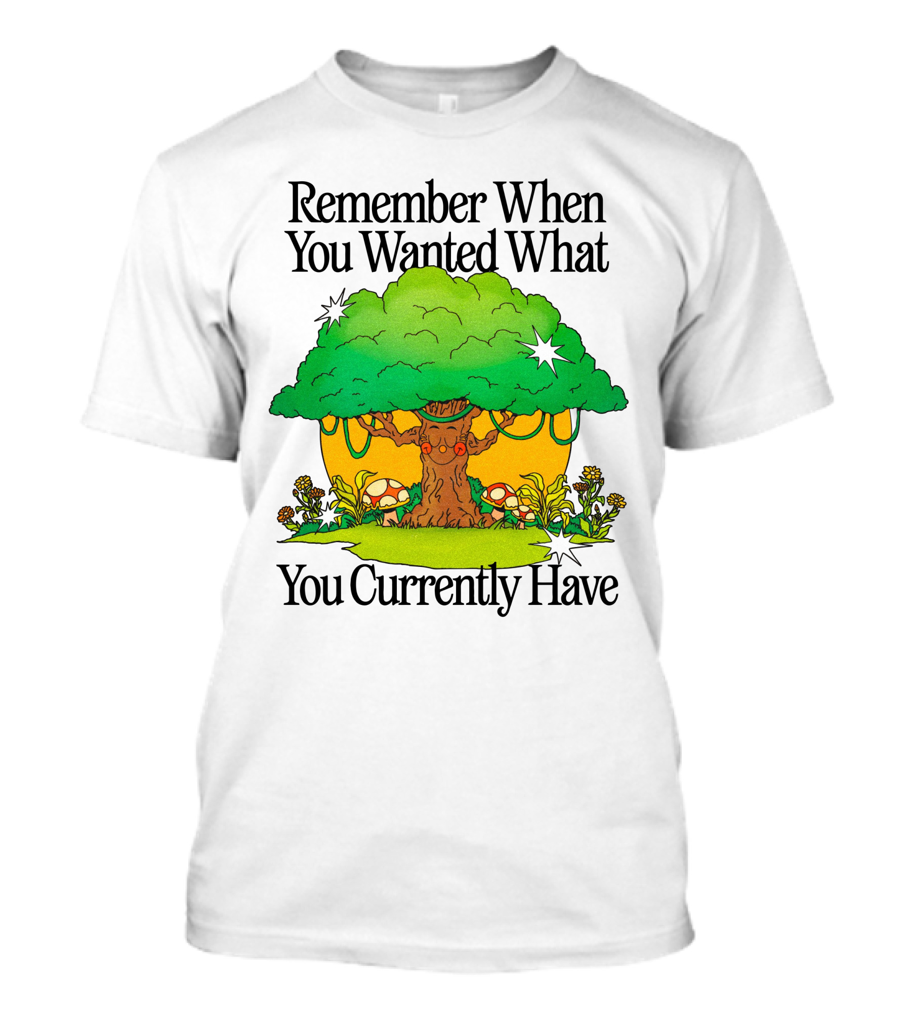 Remember When You Wanted What You Currently Have Tree And Mushrooms T-Shirt