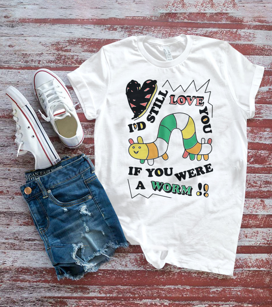 I'd Still Love You If You Were A Worm Colorful Heart And Stripe Worm T-Shirt