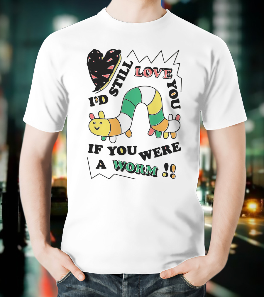 I'd Still Love You If You Were A Worm Colorful Heart And Stripe Worm T-Shirt