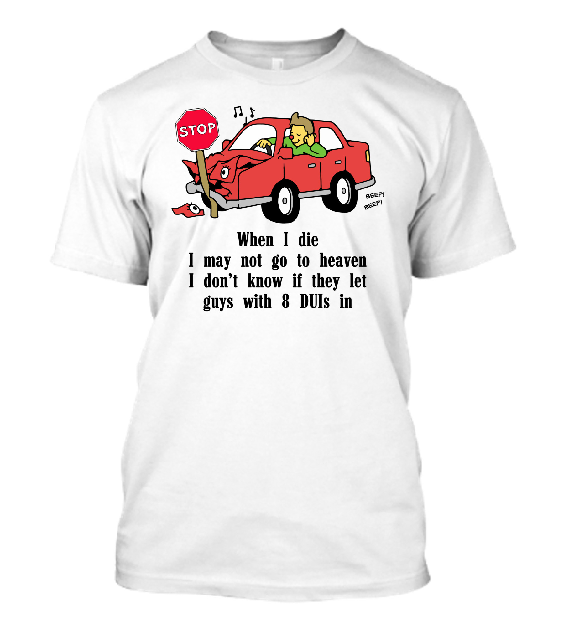 When I Die I May Not Go To Heaven Car Crash With 8 DUIs T-Shirt