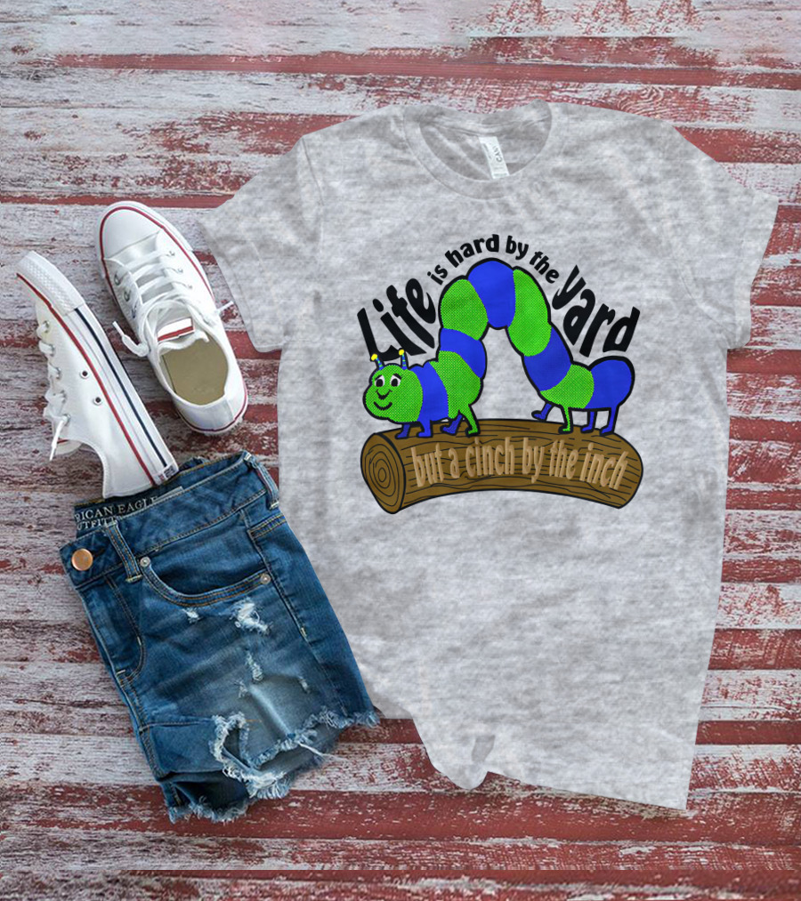 Life Is Hard By The Yard But A Cinch By The Inch Caterpillar On Log T-Shirt