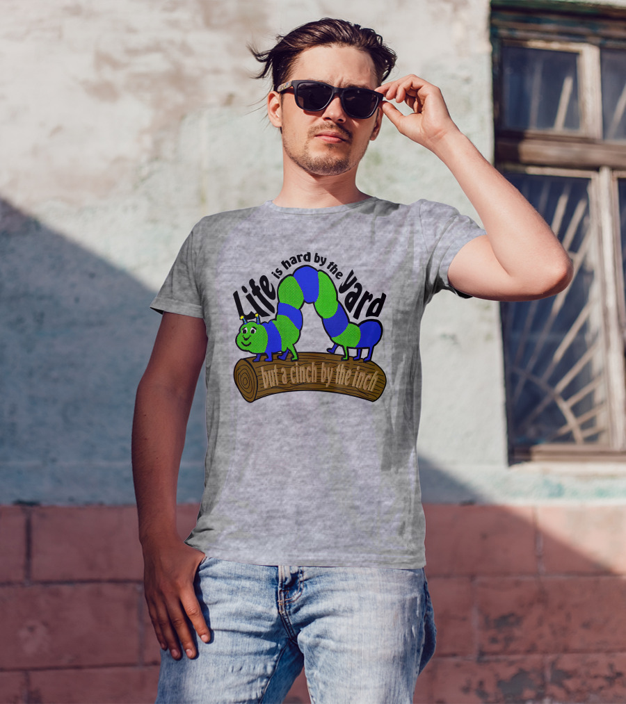 Life Is Hard By The Yard But A Cinch By The Inch Caterpillar On Log T-Shirt
