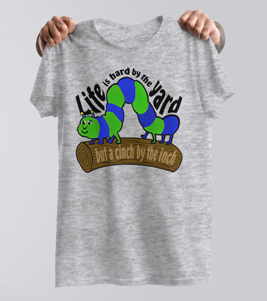 Life Is Hard By The Yard But A Cinch By The Inch Caterpillar On Log T-Shirt
