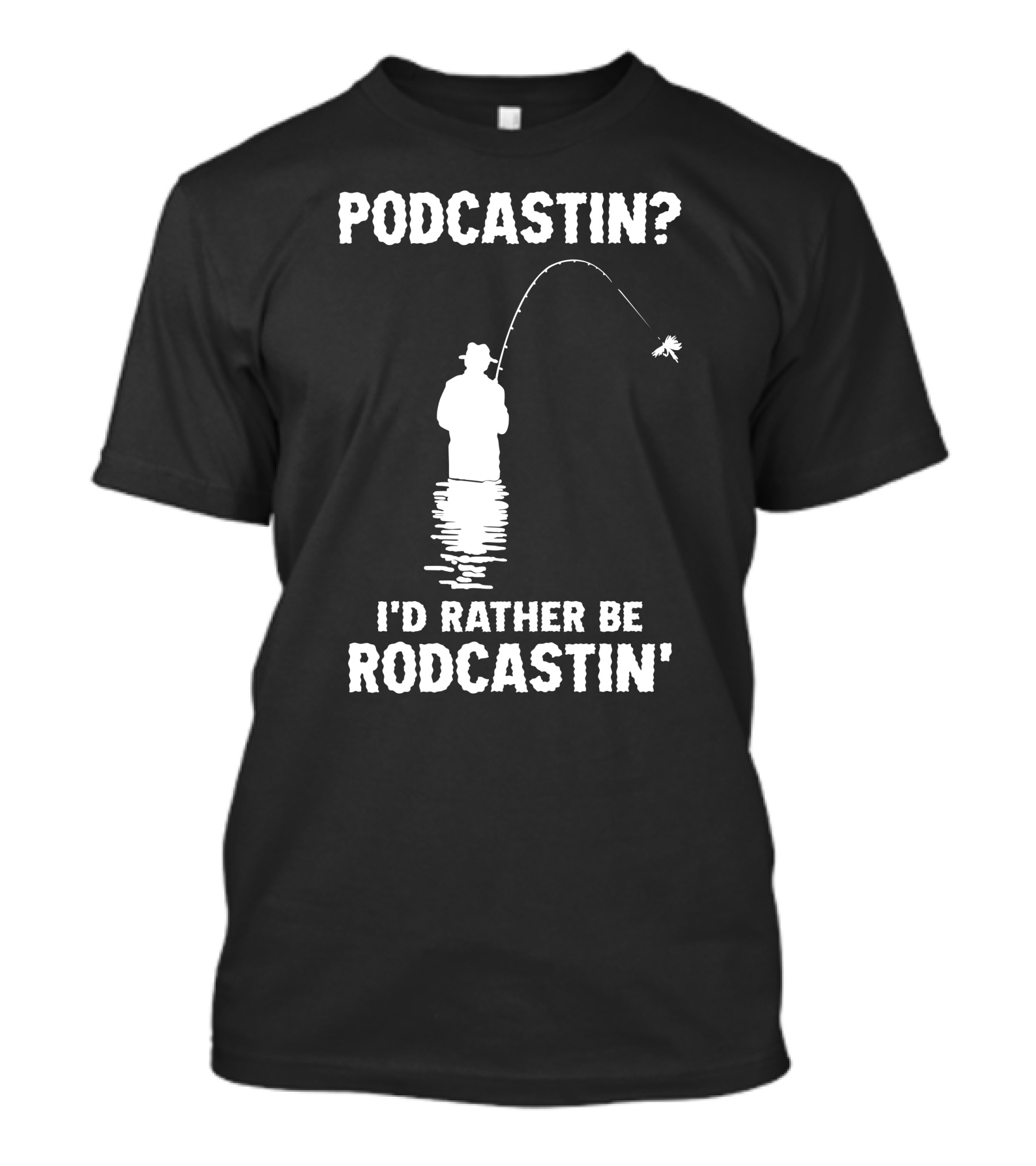 Podcastin? I'd Rather Be Rodcastin' Fishing T-Shirt