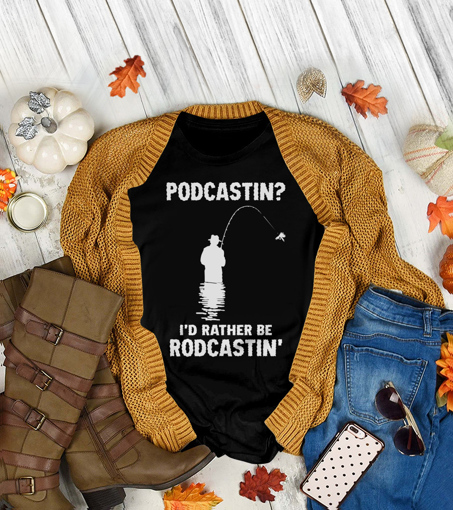 Podcastin? I'd Rather Be Rodcastin' Fishing T-Shirt