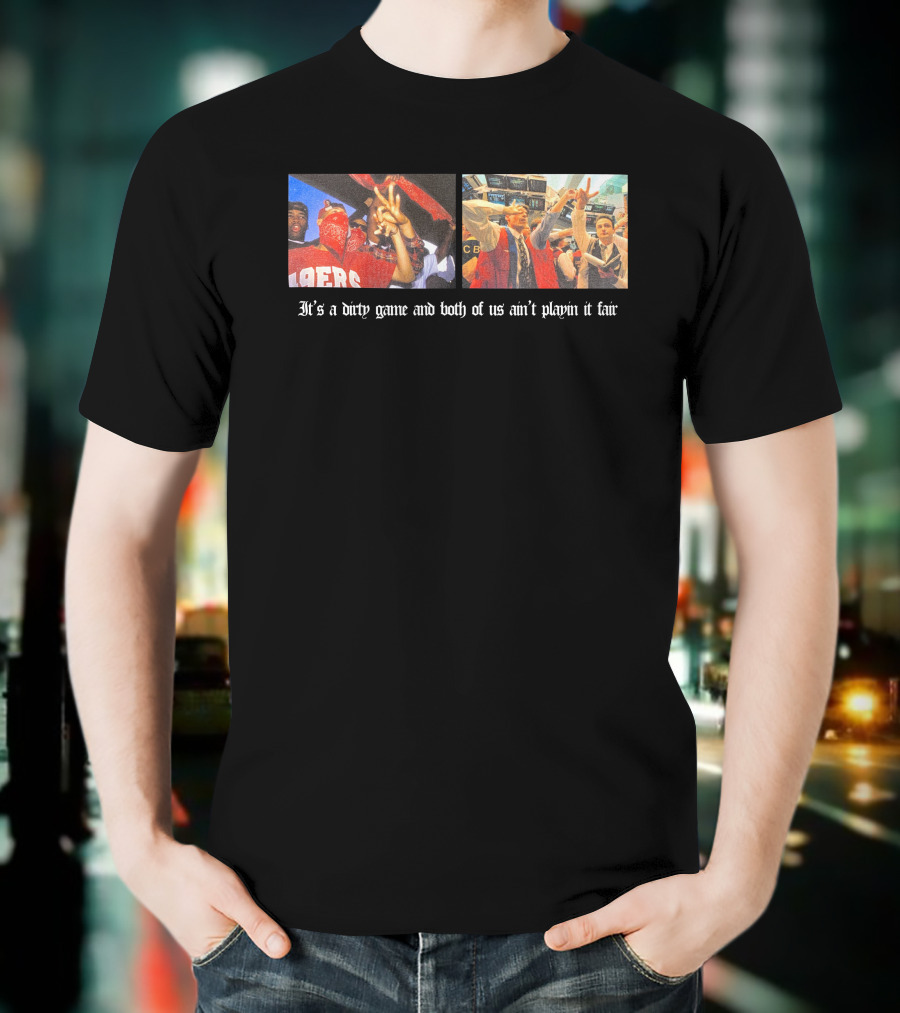 It's A Dirty Game And Both Of Us Ain't Playin It Fair 49ers Victory Celebration Photos T-Shirt
