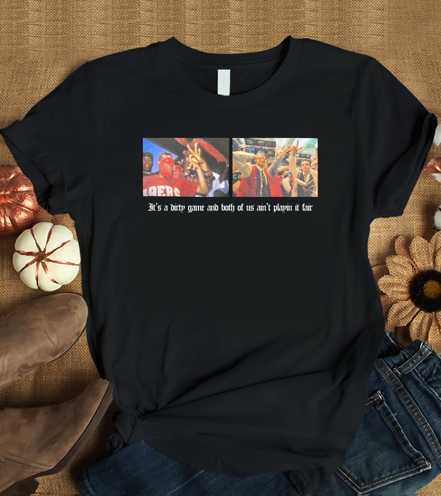 It's A Dirty Game And Both Of Us Ain't Playin It Fair 49ers Victory Celebration Photos T-Shirt