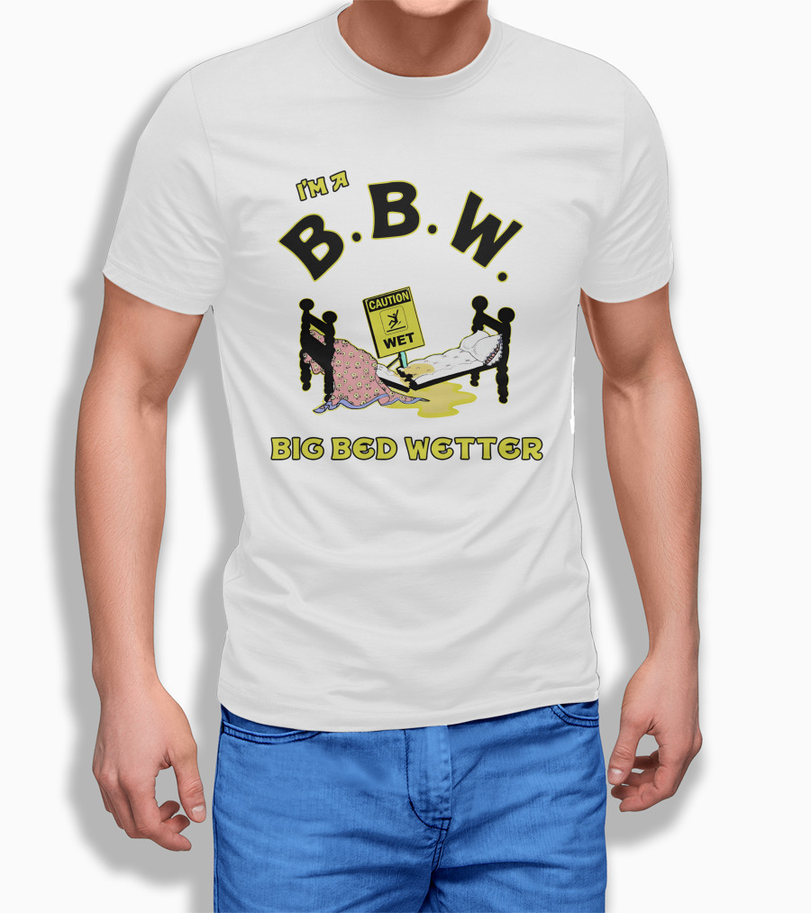I'm A B.B.W. Big Bed Wetter Caution Wet T-Shirt