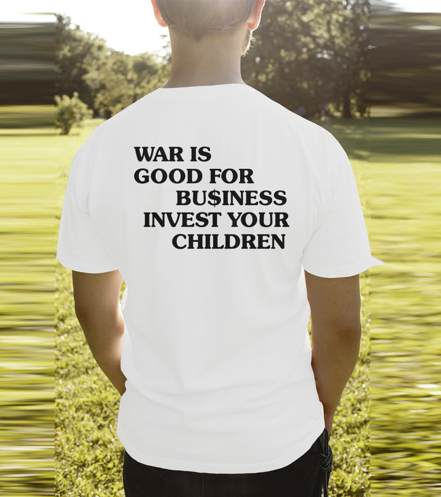 War Is Good For Business Invest Your Children Dollar Sign Commentary T-Shirt