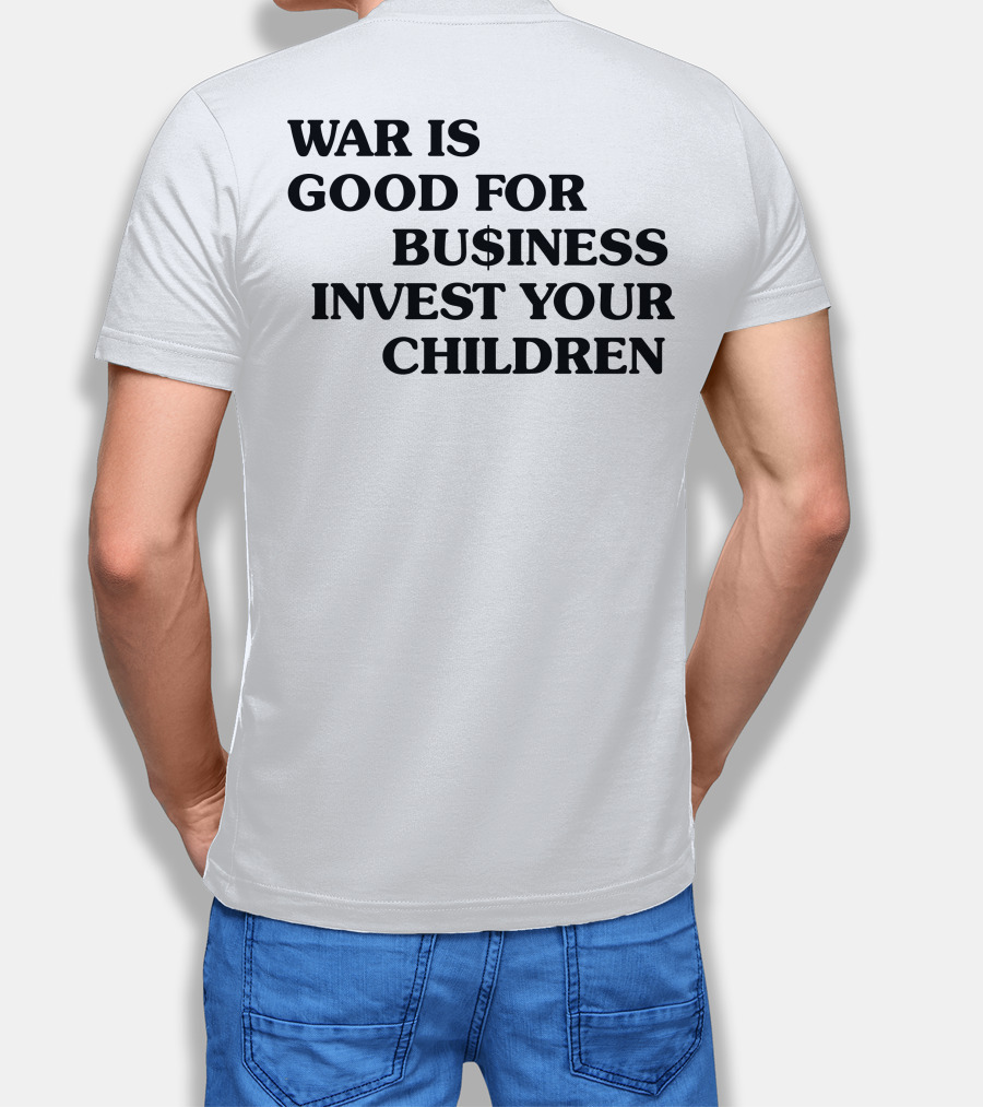 War Is Good For Business Invest Your Children Dollar Sign Commentary T-Shirt